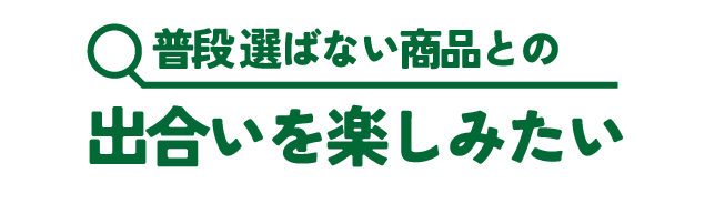 普段選ばない商品との「出会いを楽しみたい」
