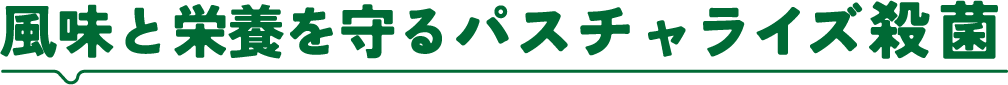 風味と栄養を守るパスチャライズ殺菌