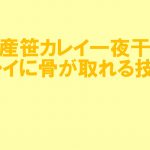 山陰産笹カレイ一夜干しのキレイに骨が取れる技!