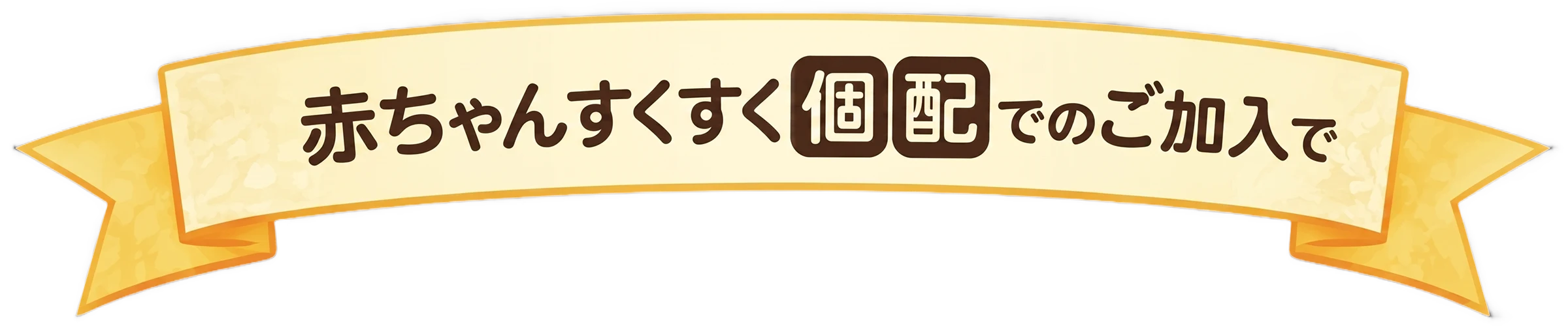 赤ちゃんすくすく個配でのご加入で